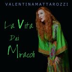 “LA VITA DEI MIRACOLI”: il nuovo singolo di VALENTINA MATTAROZZI