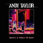 ANDY TAYLOR: in arrivo il disco “MAN’S A WOLF TO MAN”