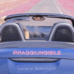 Lorenz Simonetti: il nuovo singolo e video è “IRRAGGIUNGIBILE”