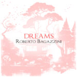 ROBERTO BAGAZZINI: fuori il nuovo album “DREAMS”