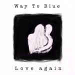 Way To Blue: esce il singolo d’esordio “Love again”
