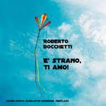 Roberto Bocchetti: fuori il nuovo singolo “E’ strano, ti amo!”