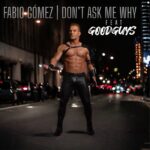 “DON’T ASK ME WHY” feat GOODGUYS: il nuovo singolo e videoclip di Fabio Gómez