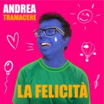 “LA FELICITÀ” è il nuovo singolo di ANDREA TRAMACERE