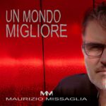 “UN MONDO MIGLIORE” è il nuovo singolo di MAURIZIO MISSAGLIA