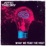 Gli Attic Theory pubblicano il nuovo album “What We Fear The Most”