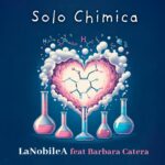 LaNobileA feat Barbara Catera: “SOLO CHIMICA” in digitale e in radio