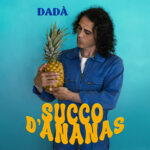 “Succo d’ananas”: il nuovo singolo di Dadà