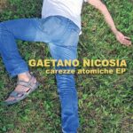 “CAREZZE ATOMICHE”: il nuovo EP di GAETANO NICOSIA