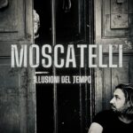 Moscatelli: in radio il nuovo singolo “Illusioni del tempo”