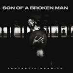 FANTASTIC NEGRITO pubblica il nuovo album ‘Son Of A Broken Man’