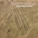 “TODAY IS MY CHRISTMAS”: il nuovo singolo di PIER MAZZOLENI